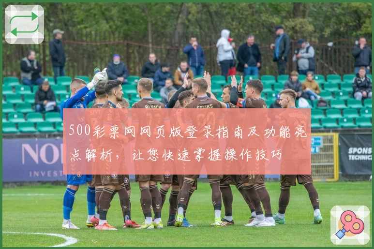 500彩票网网页版登录指南及功能亮点解析,让您快速掌握操作技巧