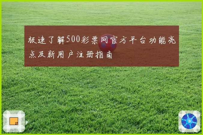 极速了解500彩票网官方平台功能亮点及新用户注册指南